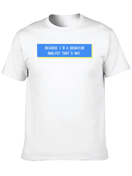 Behavior Analyst T-Shirt - Funny Why Quote Tee
