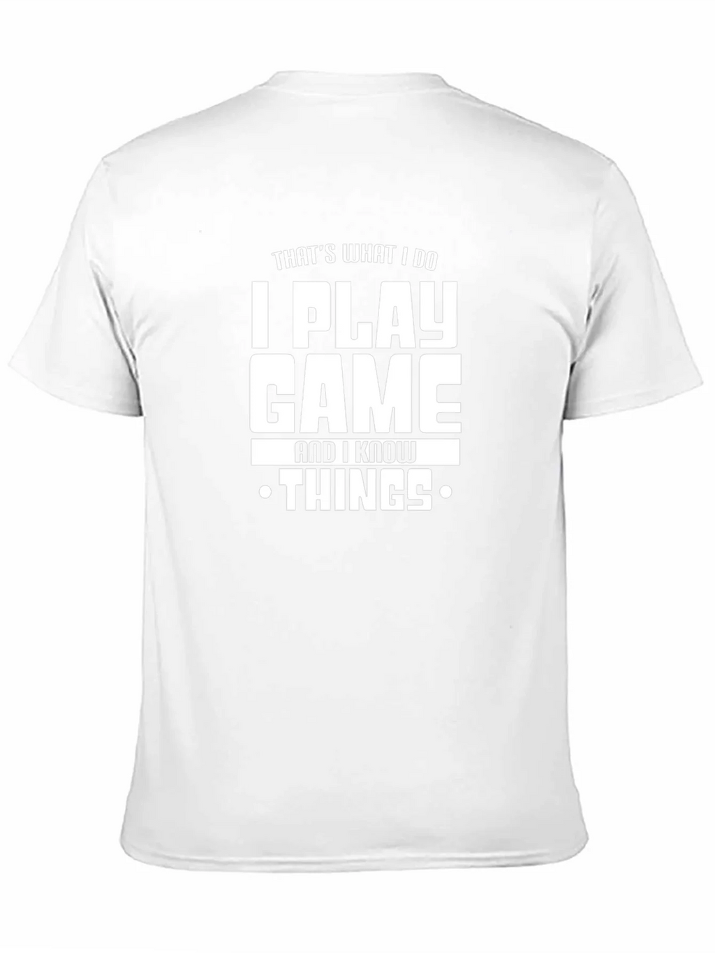 I Play Game and I Know Things T-Shirt