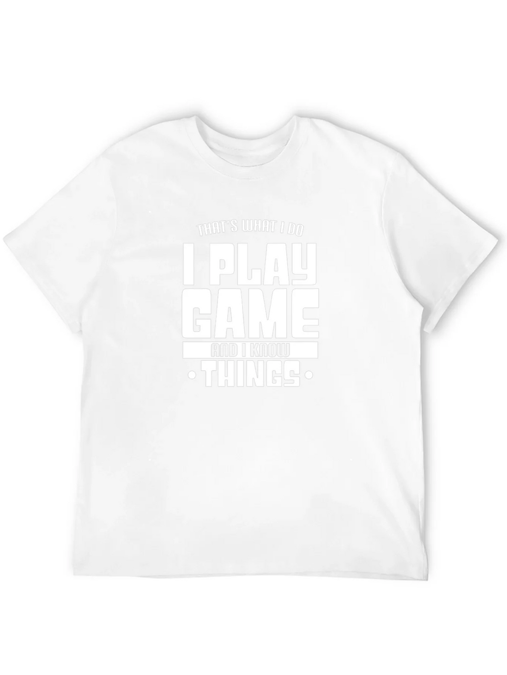 I Play Game and I Know Things T-Shirt